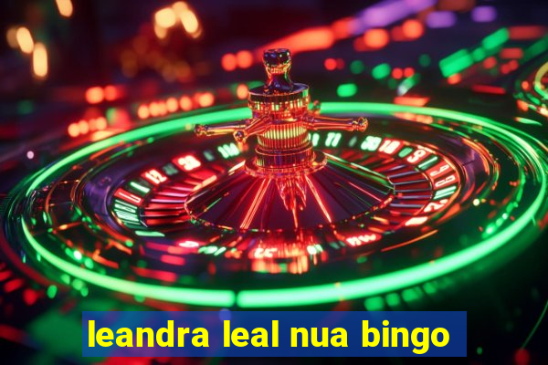 leandra leal nua bingo